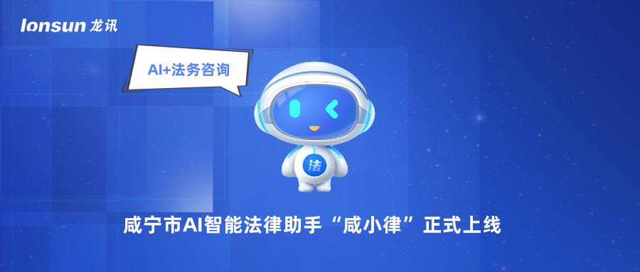龙讯助力咸宁市AI智能法律助手“咸小律”正式上线！